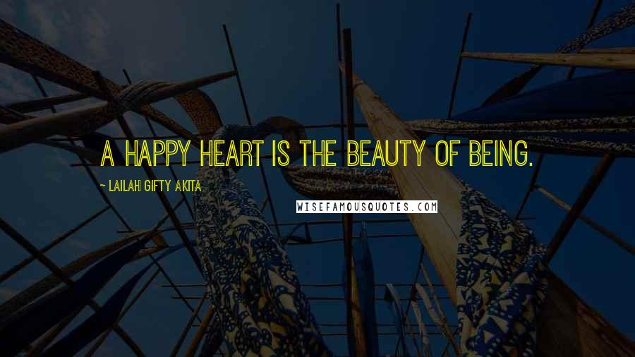 Lailah Gifty Akita Quotes: A happy heart is the beauty of being.