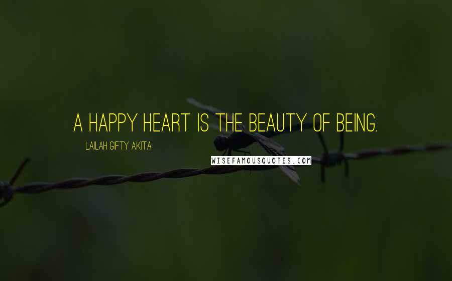 Lailah Gifty Akita Quotes: A happy heart is the beauty of being.