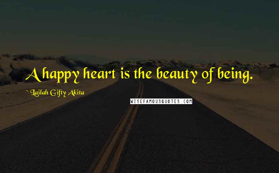 Lailah Gifty Akita Quotes: A happy heart is the beauty of being.