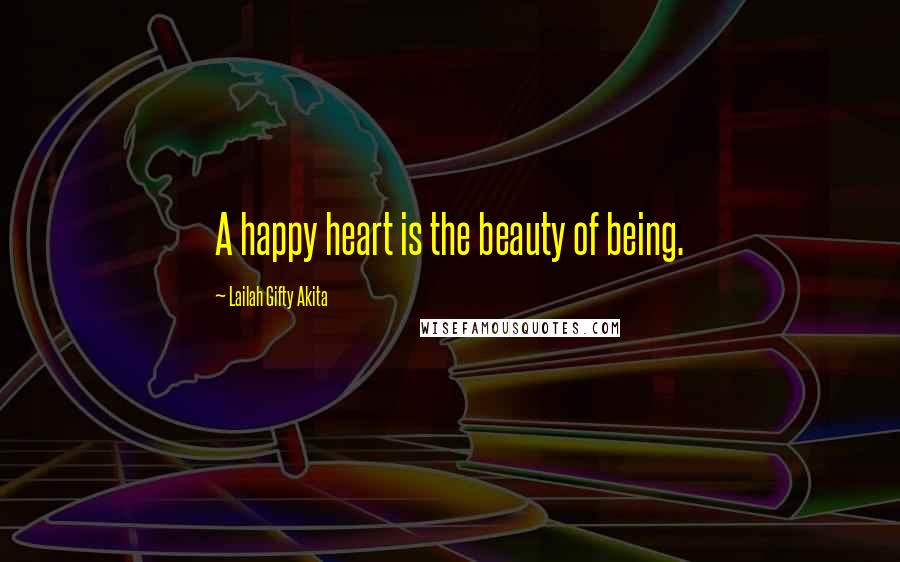 Lailah Gifty Akita Quotes: A happy heart is the beauty of being.