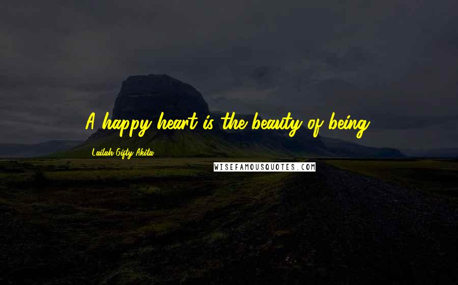 Lailah Gifty Akita Quotes: A happy heart is the beauty of being.