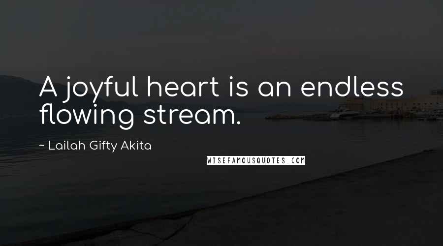 Lailah Gifty Akita Quotes: A joyful heart is an endless flowing stream.
