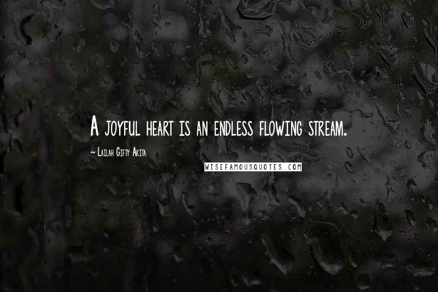 Lailah Gifty Akita Quotes: A joyful heart is an endless flowing stream.