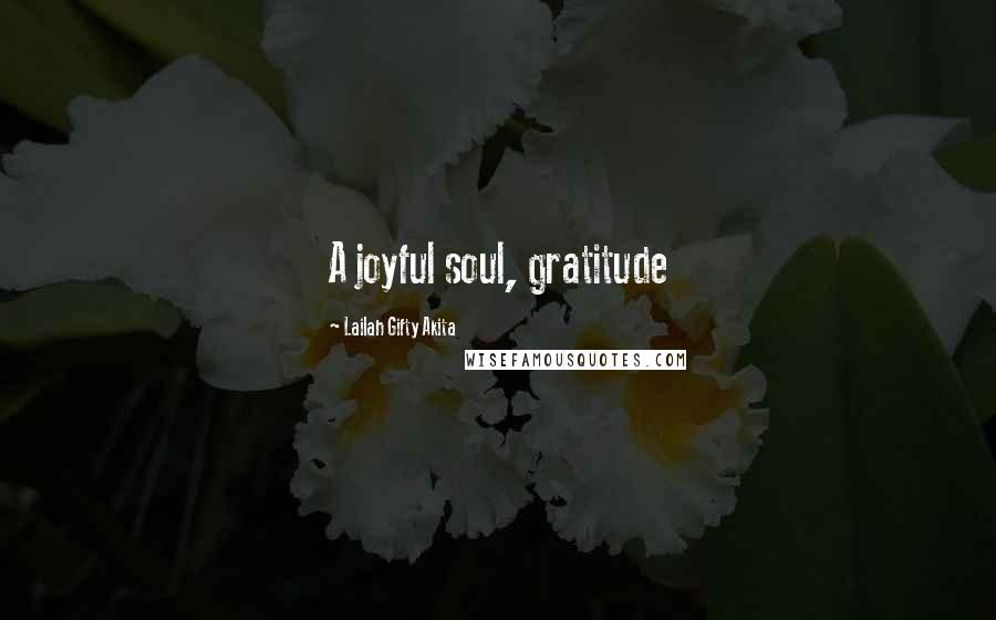 Lailah Gifty Akita Quotes: A joyful soul, gratitude