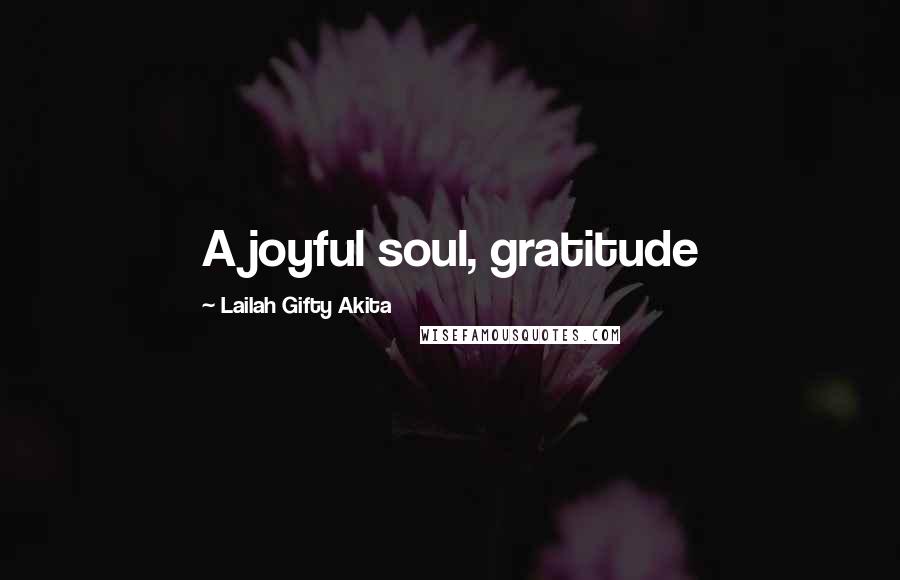 Lailah Gifty Akita Quotes: A joyful soul, gratitude