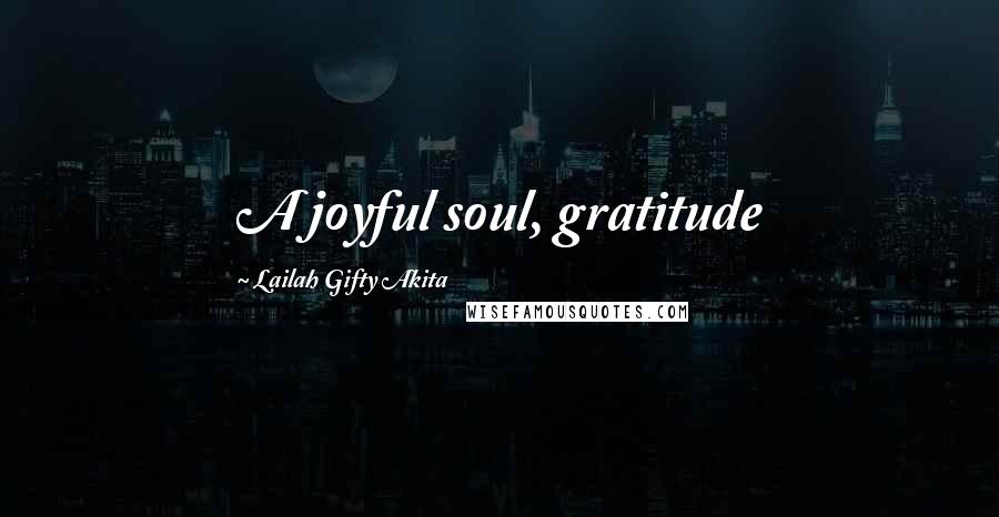 Lailah Gifty Akita Quotes: A joyful soul, gratitude