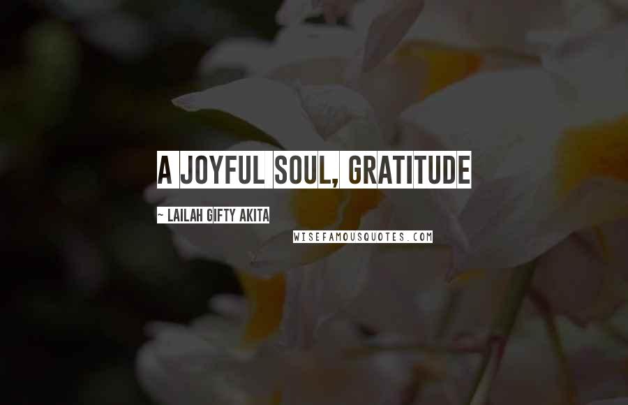 Lailah Gifty Akita Quotes: A joyful soul, gratitude