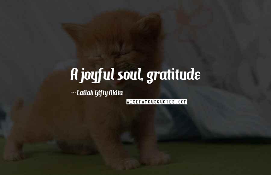 Lailah Gifty Akita Quotes: A joyful soul, gratitude