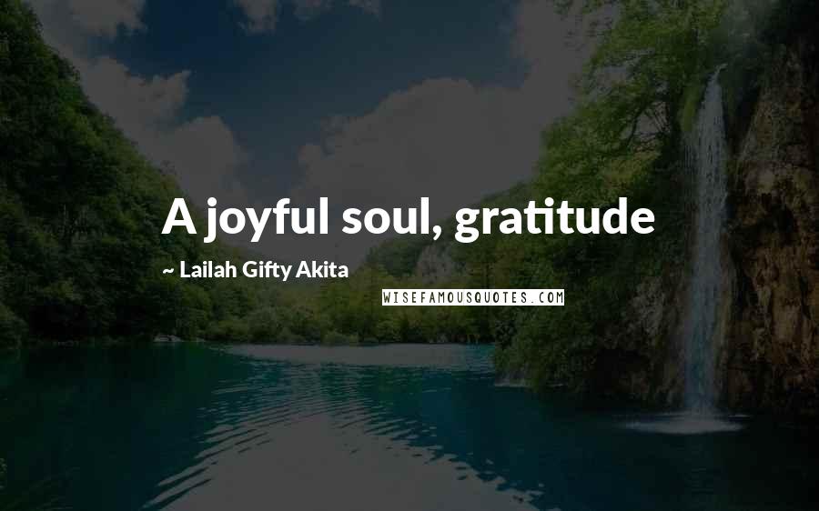 Lailah Gifty Akita Quotes: A joyful soul, gratitude