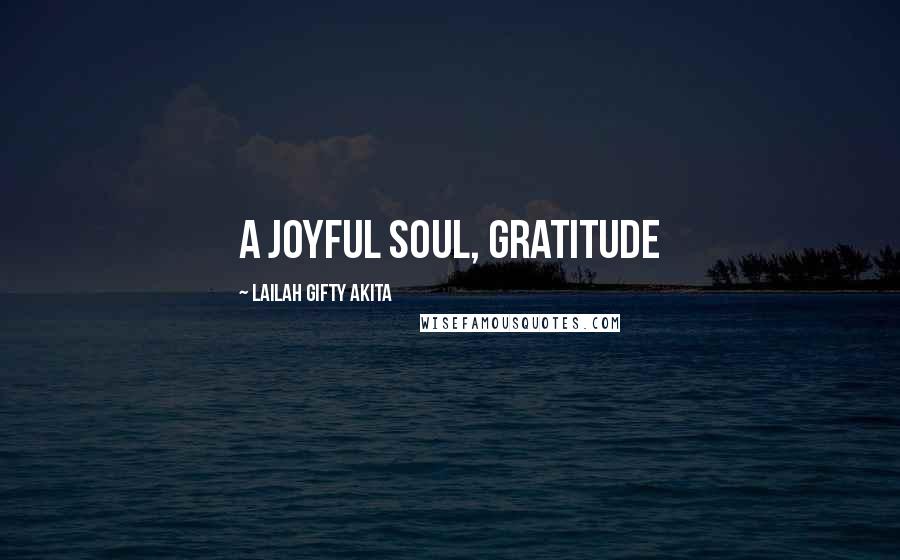 Lailah Gifty Akita Quotes: A joyful soul, gratitude