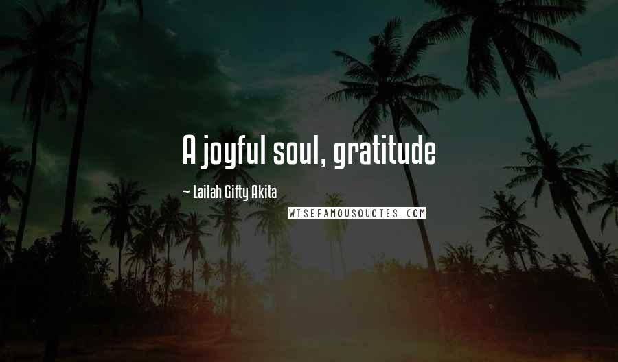 Lailah Gifty Akita Quotes: A joyful soul, gratitude