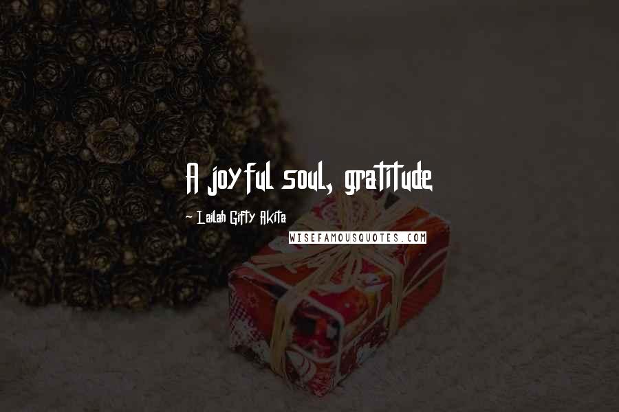 Lailah Gifty Akita Quotes: A joyful soul, gratitude