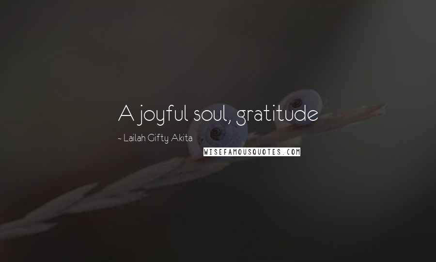 Lailah Gifty Akita Quotes: A joyful soul, gratitude