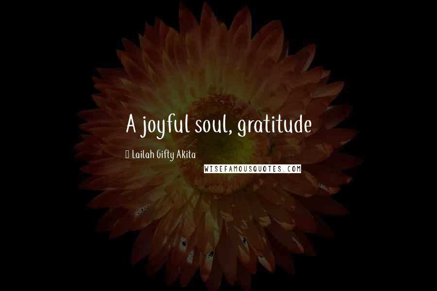 Lailah Gifty Akita Quotes: A joyful soul, gratitude