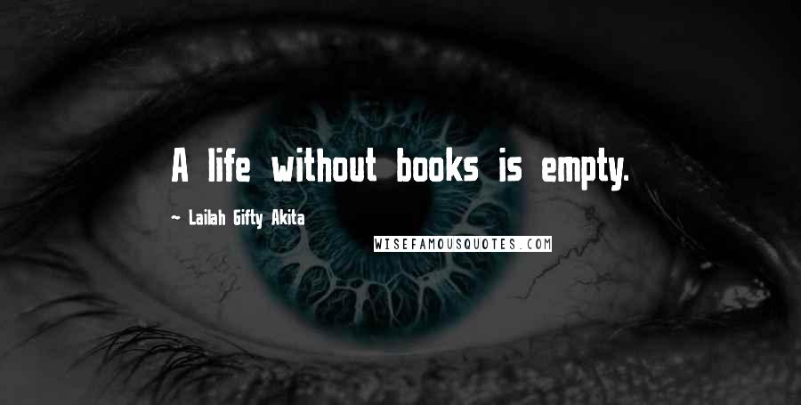 Lailah Gifty Akita Quotes: A life without books is empty.