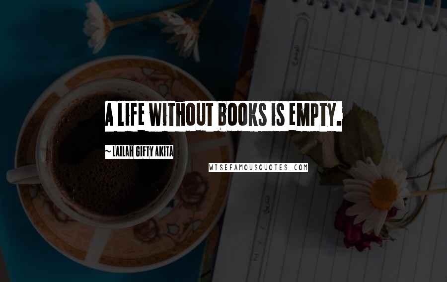 Lailah Gifty Akita Quotes: A life without books is empty.