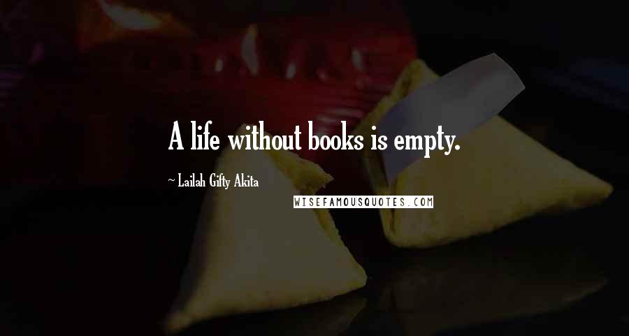 Lailah Gifty Akita Quotes: A life without books is empty.