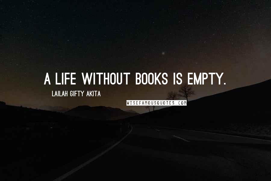 Lailah Gifty Akita Quotes: A life without books is empty.