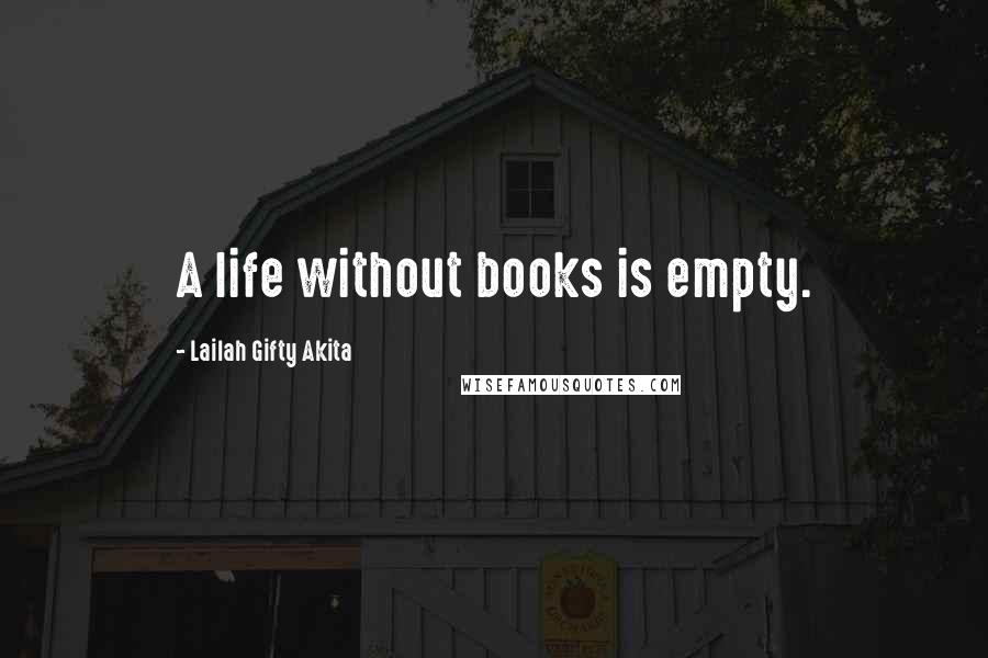 Lailah Gifty Akita Quotes: A life without books is empty.