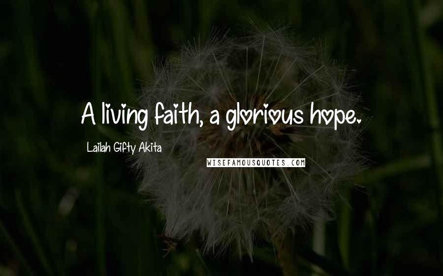 Lailah Gifty Akita Quotes: A living faith, a glorious hope.