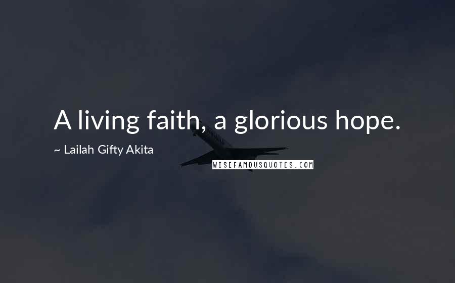 Lailah Gifty Akita Quotes: A living faith, a glorious hope.