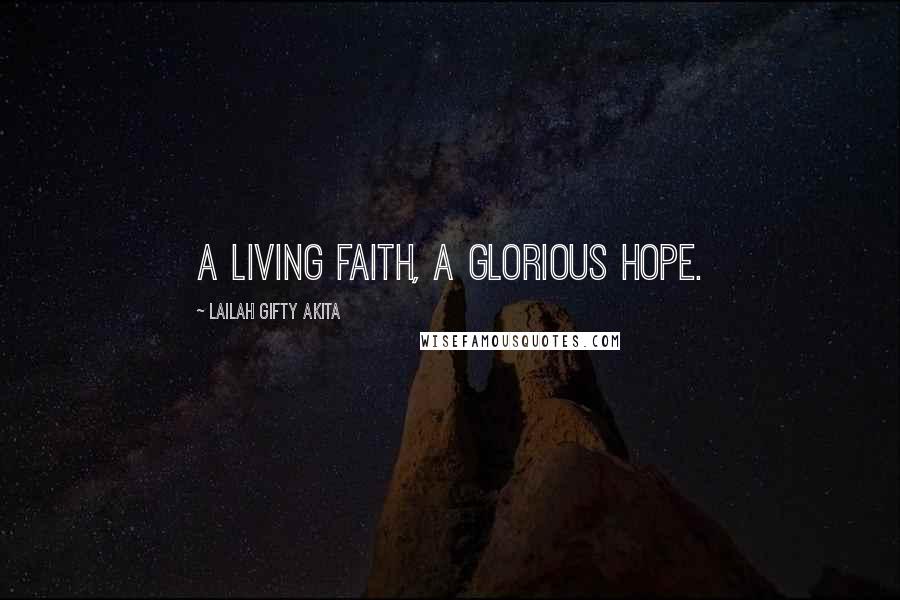 Lailah Gifty Akita Quotes: A living faith, a glorious hope.