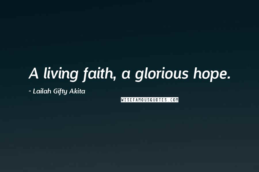 Lailah Gifty Akita Quotes: A living faith, a glorious hope.