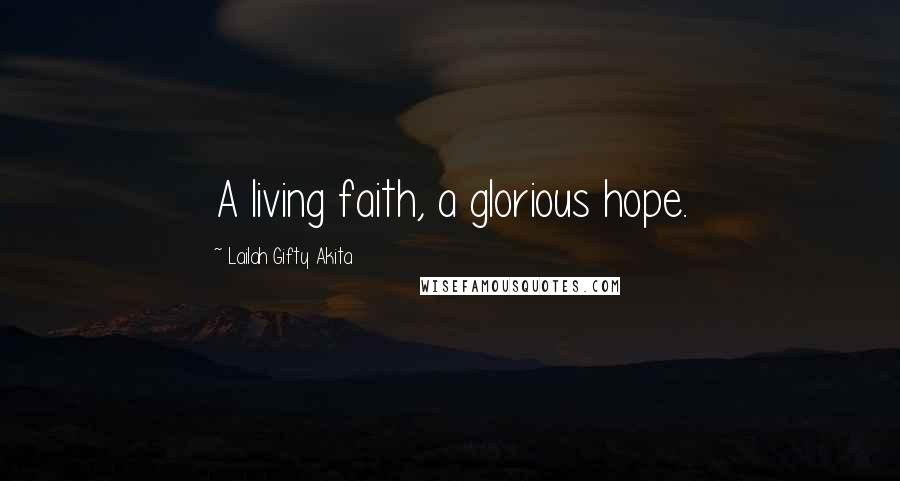 Lailah Gifty Akita Quotes: A living faith, a glorious hope.