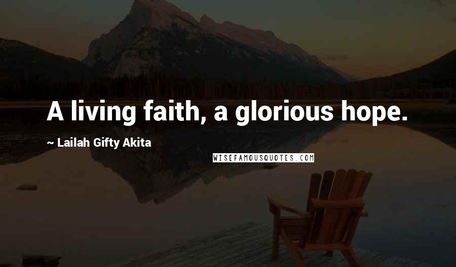 Lailah Gifty Akita Quotes: A living faith, a glorious hope.