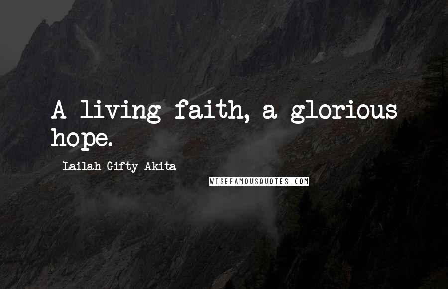 Lailah Gifty Akita Quotes: A living faith, a glorious hope.