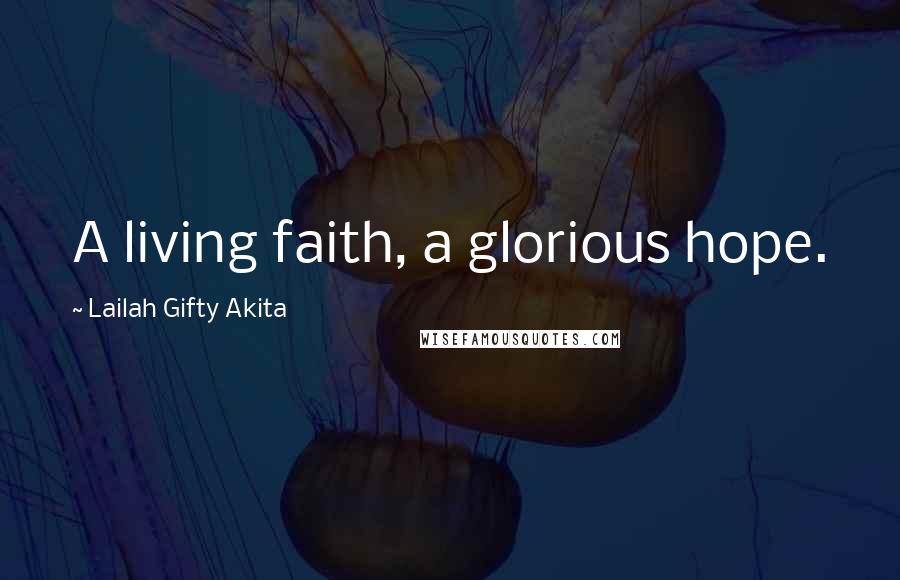 Lailah Gifty Akita Quotes: A living faith, a glorious hope.