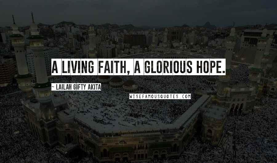 Lailah Gifty Akita Quotes: A living faith, a glorious hope.