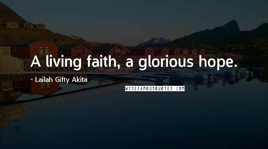 Lailah Gifty Akita Quotes: A living faith, a glorious hope.