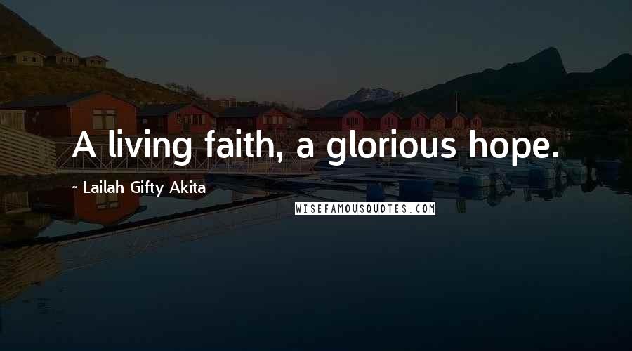 Lailah Gifty Akita Quotes: A living faith, a glorious hope.