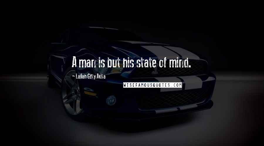 Lailah Gifty Akita Quotes: A man is but his state of mind.