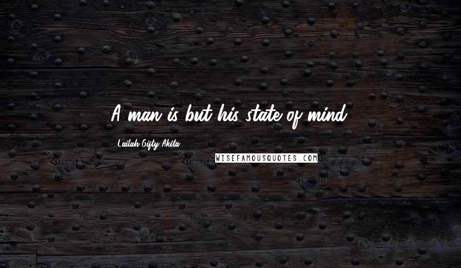 Lailah Gifty Akita Quotes: A man is but his state of mind.