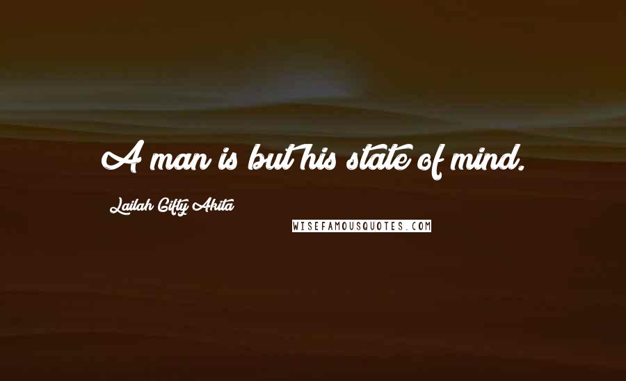 Lailah Gifty Akita Quotes: A man is but his state of mind.