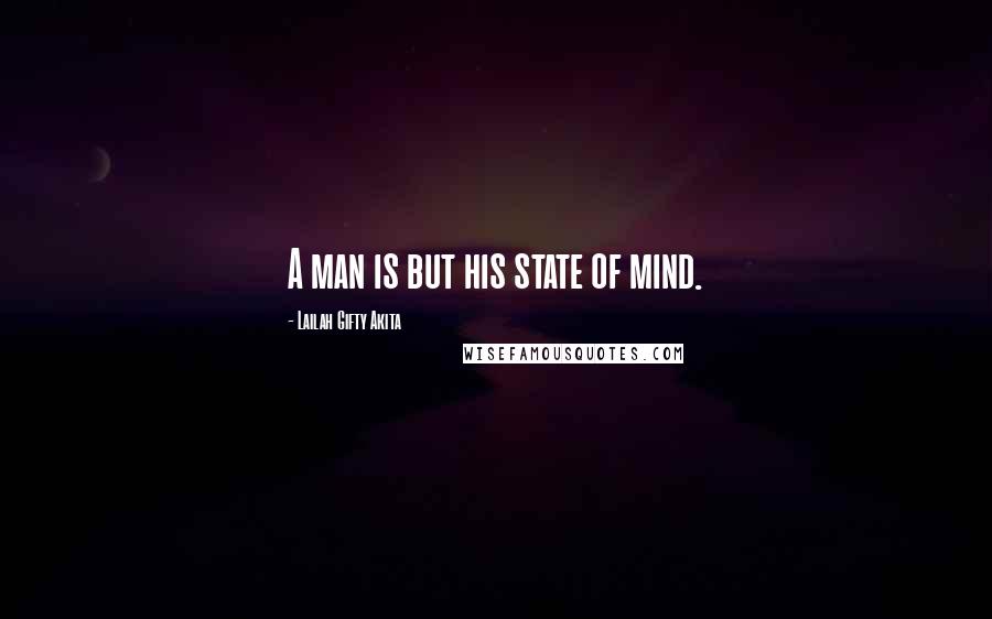 Lailah Gifty Akita Quotes: A man is but his state of mind.