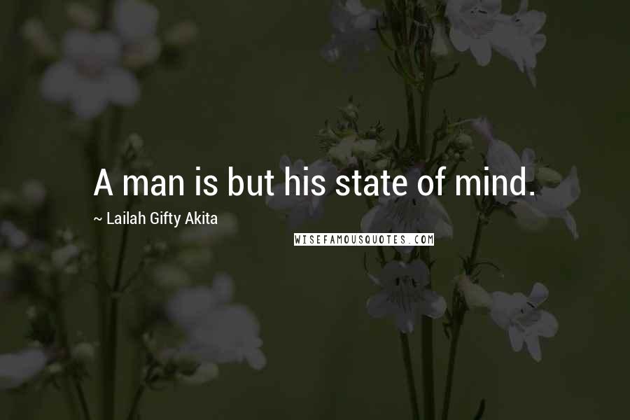 Lailah Gifty Akita Quotes: A man is but his state of mind.