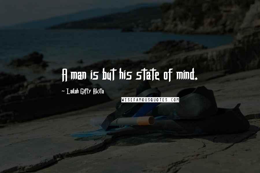 Lailah Gifty Akita Quotes: A man is but his state of mind.