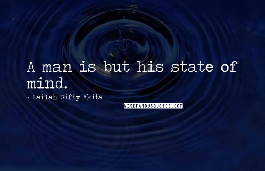 Lailah Gifty Akita Quotes: A man is but his state of mind.