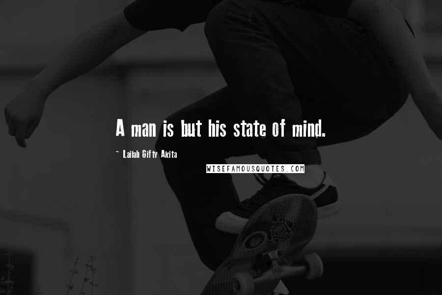 Lailah Gifty Akita Quotes: A man is but his state of mind.