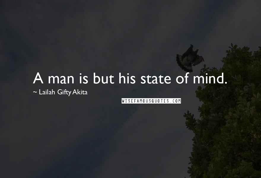 Lailah Gifty Akita Quotes: A man is but his state of mind.