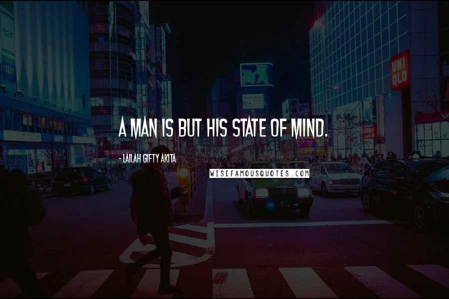 Lailah Gifty Akita Quotes: A man is but his state of mind.