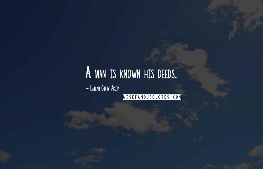 Lailah Gifty Akita Quotes: A man is known his deeds.