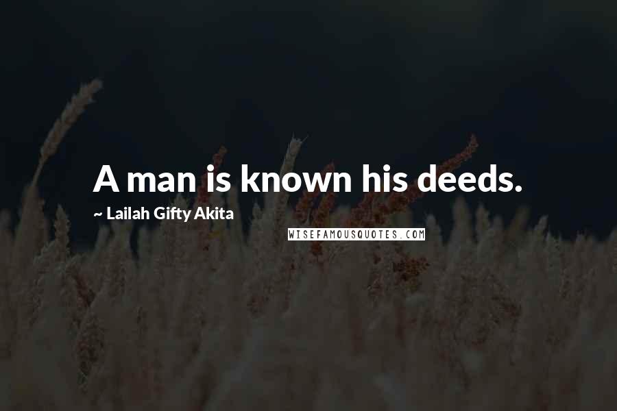 Lailah Gifty Akita Quotes: A man is known his deeds.