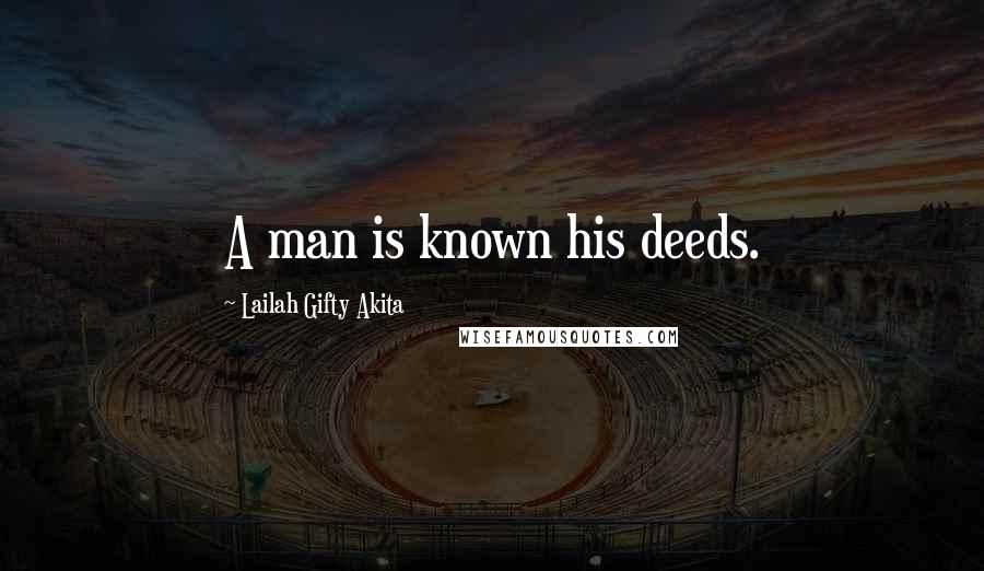 Lailah Gifty Akita Quotes: A man is known his deeds.