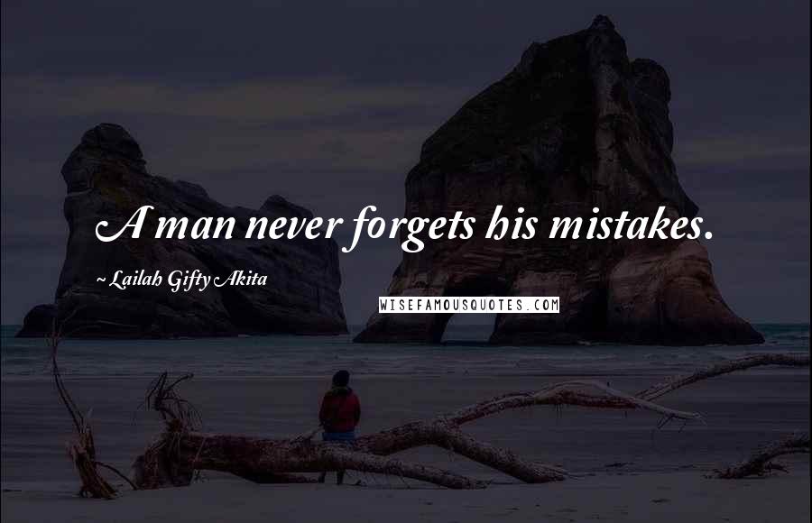Lailah Gifty Akita Quotes: A man never forgets his mistakes.