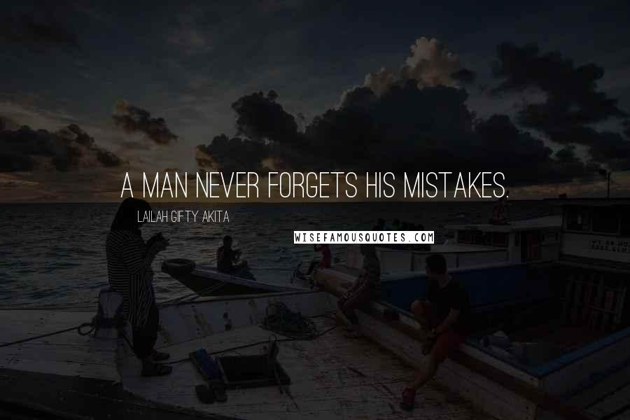 Lailah Gifty Akita Quotes: A man never forgets his mistakes.