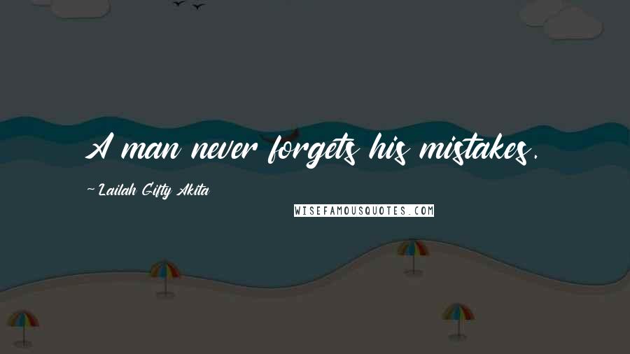 Lailah Gifty Akita Quotes: A man never forgets his mistakes.